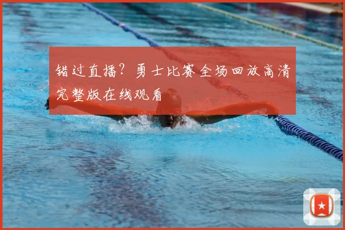 错过直播?勇士比赛全场回放高清完整版在线观看