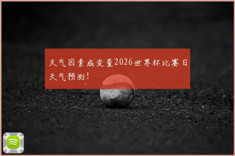 天气因素成变量2026世界杯比赛日天气预测！