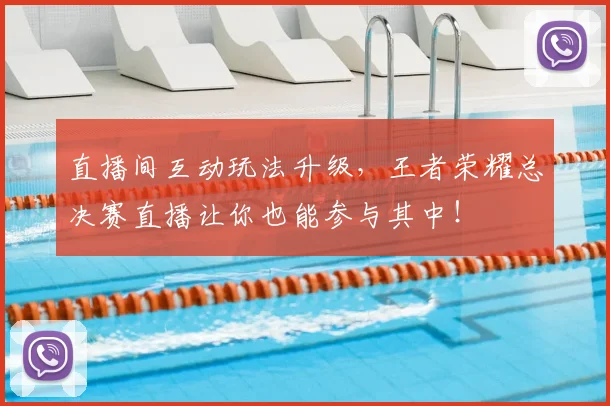直播间互动玩法升级，王者荣耀总决赛直播让你也能参与其中！