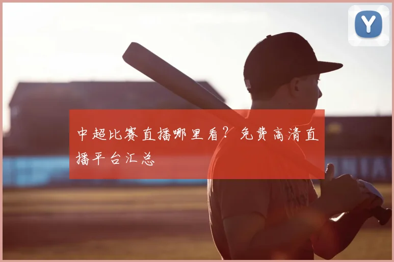 中超比赛直播哪里看？免费高清直播平台汇总
