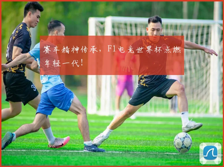 赛车精神传承,F1电竞世界杯点燃年轻一代!