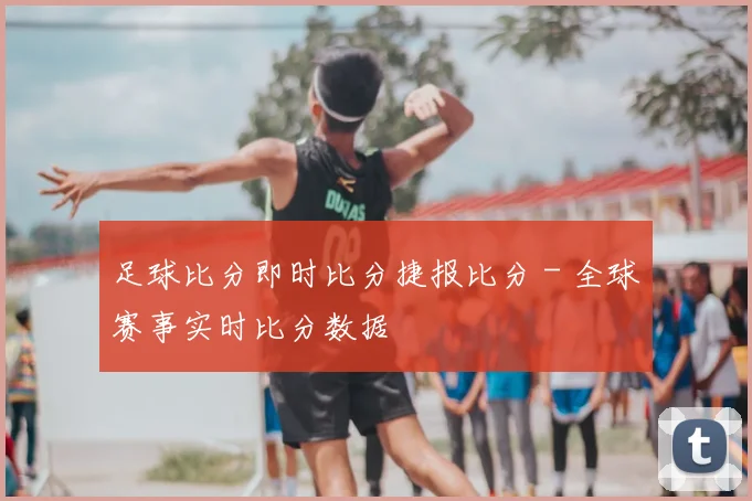 足球比分即时比分捷报比分 - 全球赛事实时比分数据