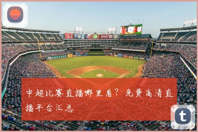 中超比赛直播哪里看?免费高清直播平台汇总